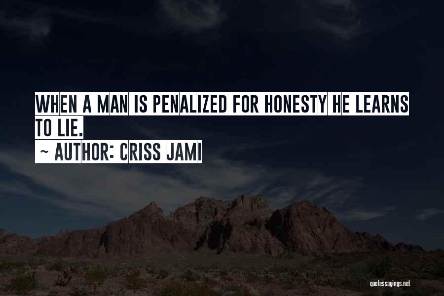 Criss Jami Quotes: When A Man Is Penalized For Honesty He Learns To Lie.