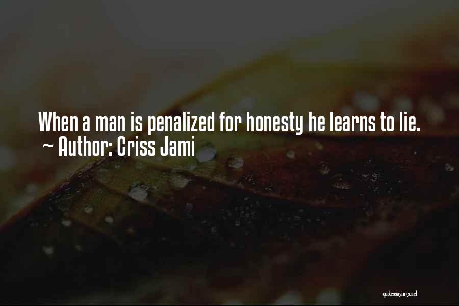 Criss Jami Quotes: When A Man Is Penalized For Honesty He Learns To Lie.