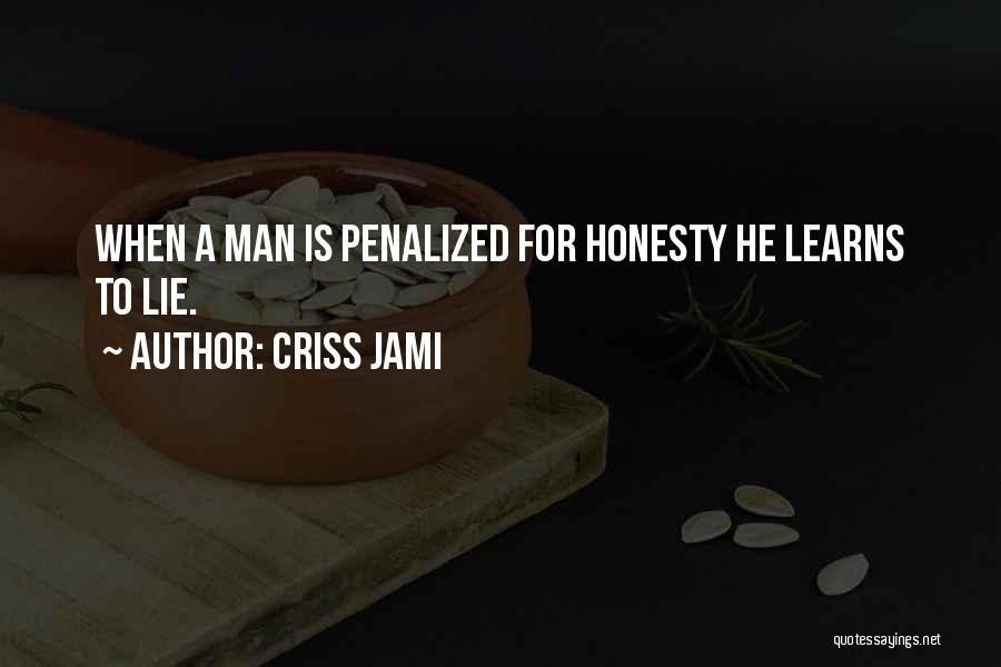 Criss Jami Quotes: When A Man Is Penalized For Honesty He Learns To Lie.