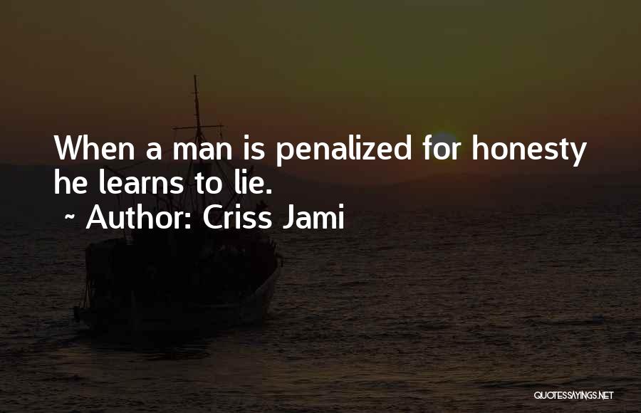 Criss Jami Quotes: When A Man Is Penalized For Honesty He Learns To Lie.