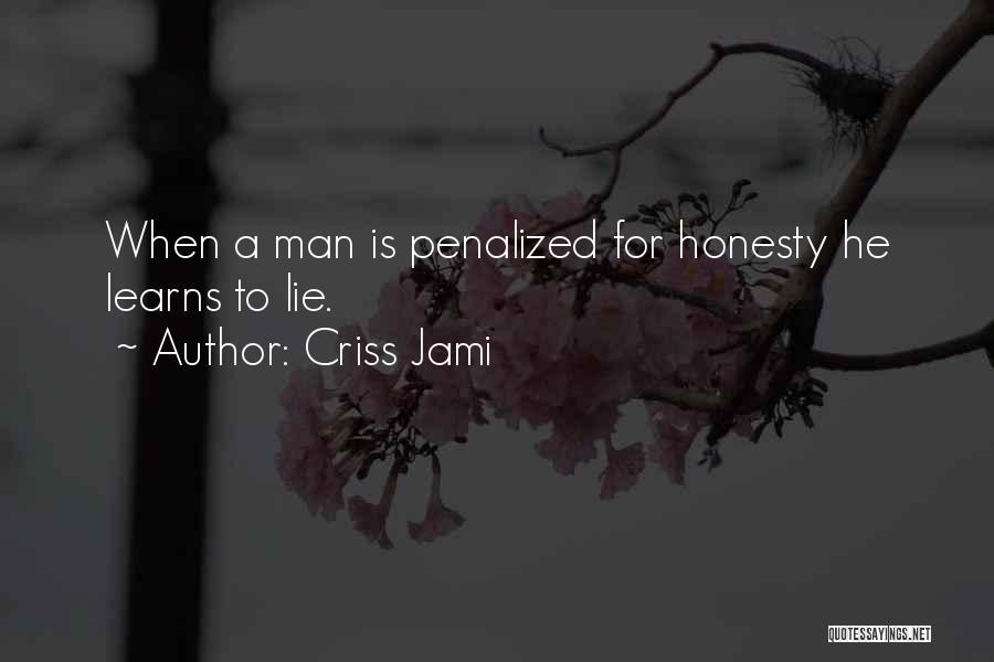 Criss Jami Quotes: When A Man Is Penalized For Honesty He Learns To Lie.