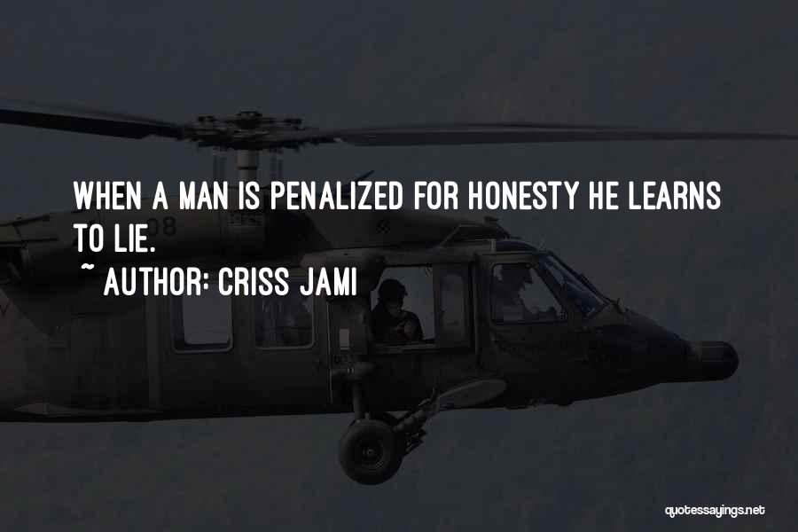 Criss Jami Quotes: When A Man Is Penalized For Honesty He Learns To Lie.