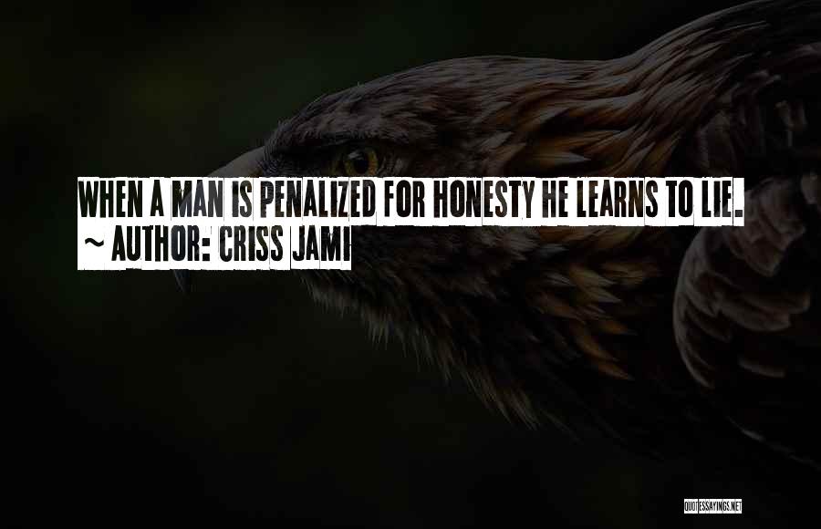 Criss Jami Quotes: When A Man Is Penalized For Honesty He Learns To Lie.