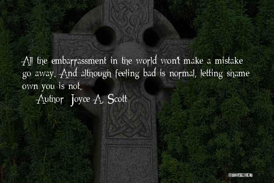 Joyce A. Scott Quotes: All The Embarrassment In The World Won't Make A Mistake Go Away. And Although Feeling Bad Is Normal, Letting Shame