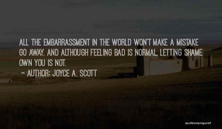 Joyce A. Scott Quotes: All The Embarrassment In The World Won't Make A Mistake Go Away. And Although Feeling Bad Is Normal, Letting Shame