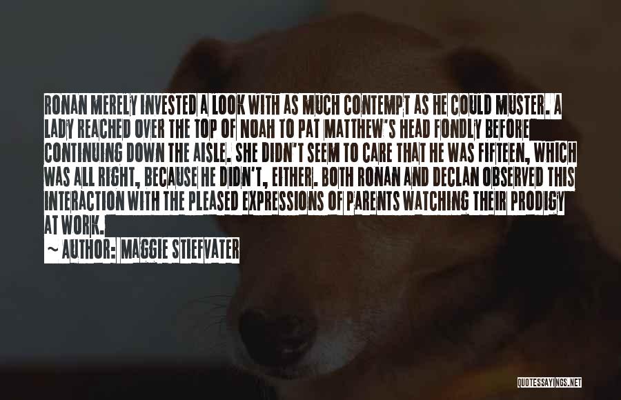 Maggie Stiefvater Quotes: Ronan Merely Invested A Look With As Much Contempt As He Could Muster. A Lady Reached Over The Top Of