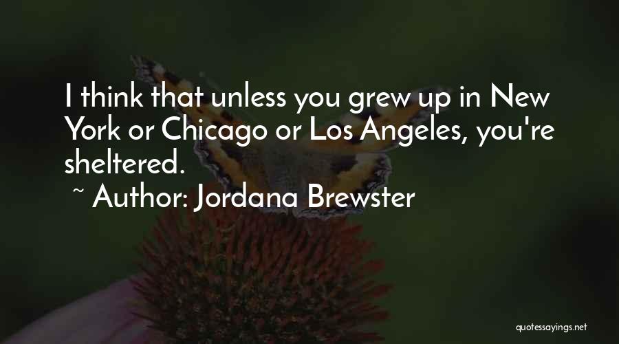 Jordana Brewster Quotes: I Think That Unless You Grew Up In New York Or Chicago Or Los Angeles, You're Sheltered.