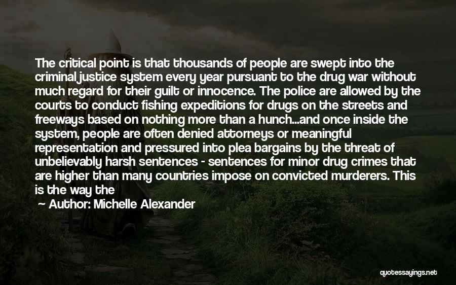 Michelle Alexander Quotes: The Critical Point Is That Thousands Of People Are Swept Into The Criminal Justice System Every Year Pursuant To The