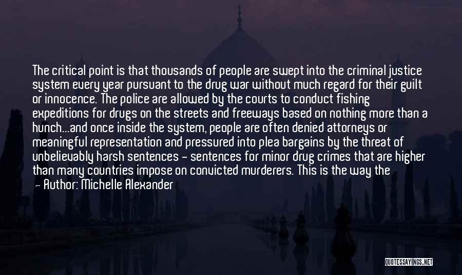 Michelle Alexander Quotes: The Critical Point Is That Thousands Of People Are Swept Into The Criminal Justice System Every Year Pursuant To The