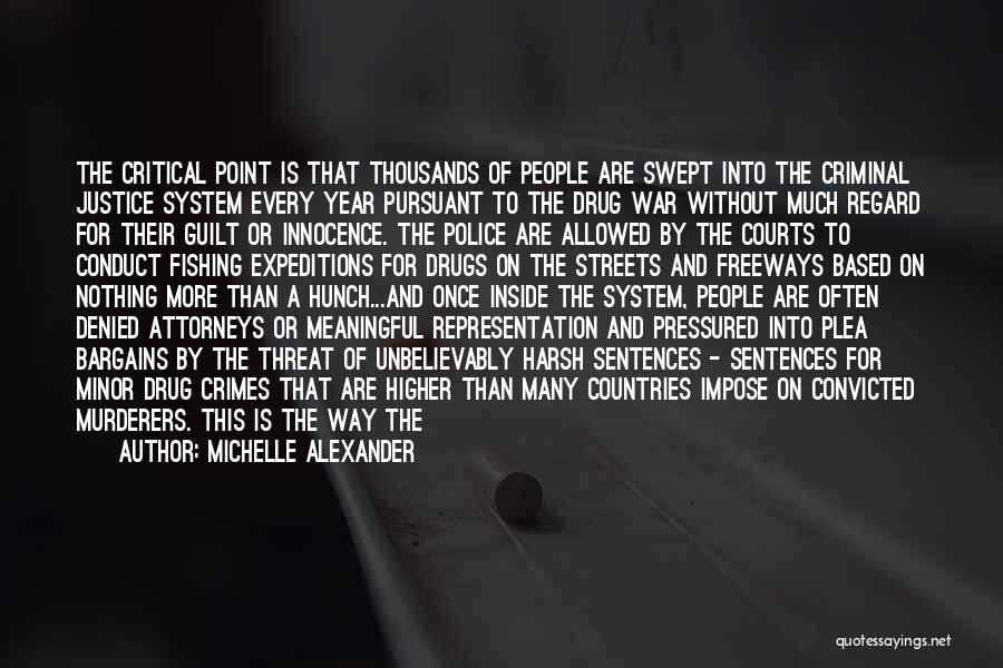 Michelle Alexander Quotes: The Critical Point Is That Thousands Of People Are Swept Into The Criminal Justice System Every Year Pursuant To The