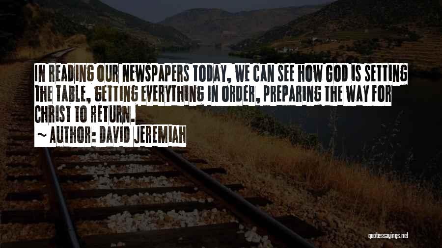 David Jeremiah Quotes: In Reading Our Newspapers Today, We Can See How God Is Setting The Table, Getting Everything In Order, Preparing The