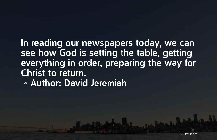 David Jeremiah Quotes: In Reading Our Newspapers Today, We Can See How God Is Setting The Table, Getting Everything In Order, Preparing The