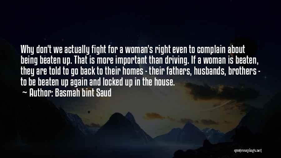 Basmah Bint Saud Quotes: Why Don't We Actually Fight For A Woman's Right Even To Complain About Being Beaten Up. That Is More Important