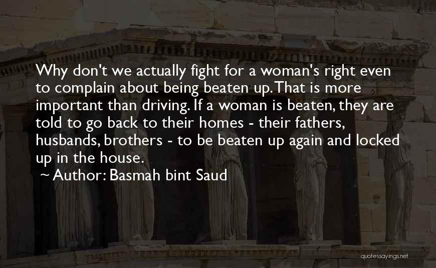 Basmah Bint Saud Quotes: Why Don't We Actually Fight For A Woman's Right Even To Complain About Being Beaten Up. That Is More Important