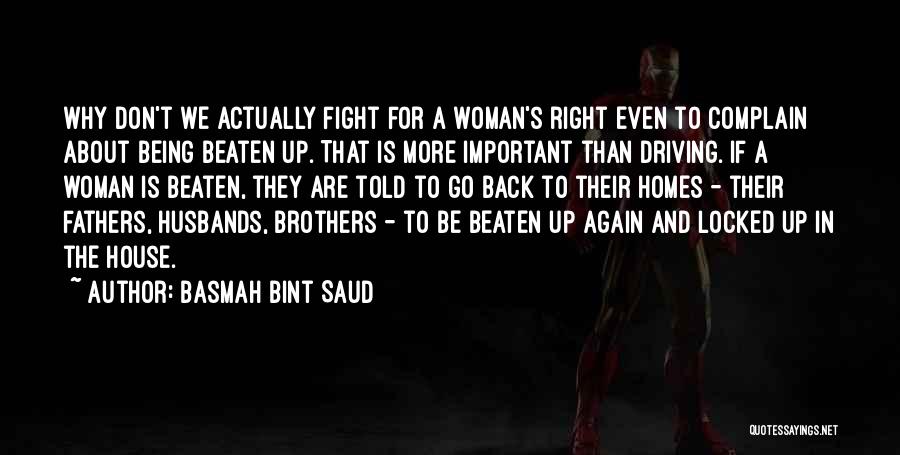 Basmah Bint Saud Quotes: Why Don't We Actually Fight For A Woman's Right Even To Complain About Being Beaten Up. That Is More Important