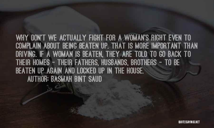 Basmah Bint Saud Quotes: Why Don't We Actually Fight For A Woman's Right Even To Complain About Being Beaten Up. That Is More Important