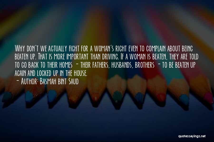 Basmah Bint Saud Quotes: Why Don't We Actually Fight For A Woman's Right Even To Complain About Being Beaten Up. That Is More Important