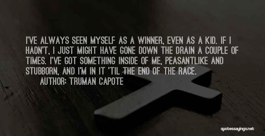 Truman Capote Quotes: I've Always Seen Myself As A Winner, Even As A Kid. If I Hadn't, I Just Might Have Gone Down