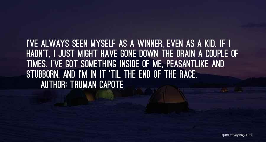 Truman Capote Quotes: I've Always Seen Myself As A Winner, Even As A Kid. If I Hadn't, I Just Might Have Gone Down