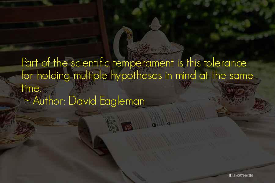 David Eagleman Quotes: Part Of The Scientific Temperament Is This Tolerance For Holding Multiple Hypotheses In Mind At The Same Time.