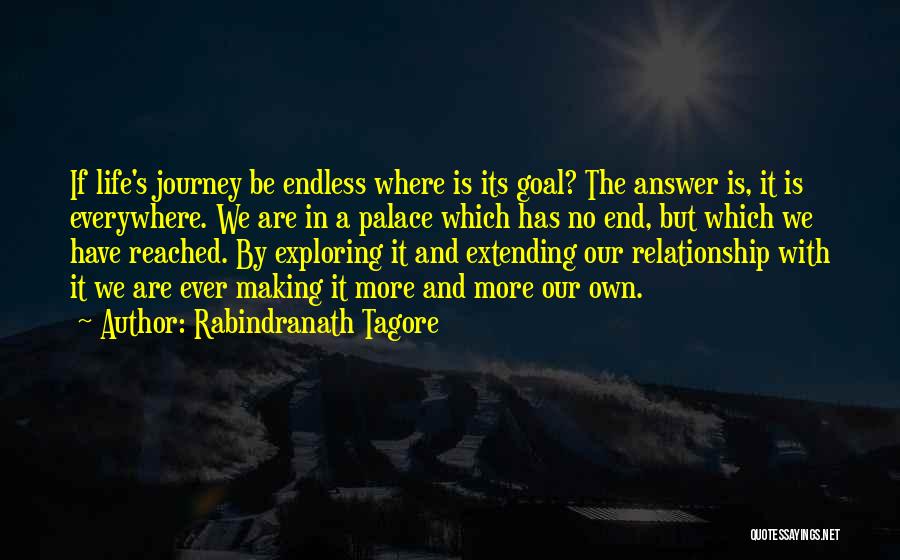 Rabindranath Tagore Quotes: If Life's Journey Be Endless Where Is Its Goal? The Answer Is, It Is Everywhere. We Are In A Palace