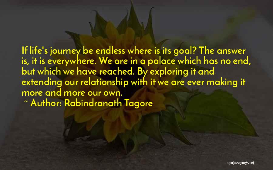 Rabindranath Tagore Quotes: If Life's Journey Be Endless Where Is Its Goal? The Answer Is, It Is Everywhere. We Are In A Palace