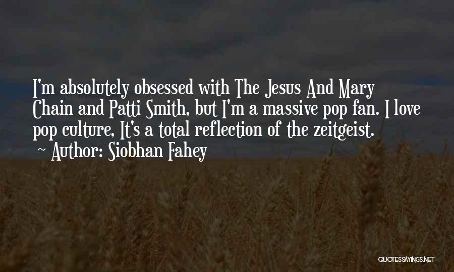 Siobhan Fahey Quotes: I'm Absolutely Obsessed With The Jesus And Mary Chain And Patti Smith, But I'm A Massive Pop Fan. I Love