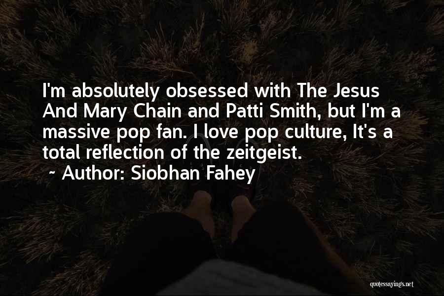 Siobhan Fahey Quotes: I'm Absolutely Obsessed With The Jesus And Mary Chain And Patti Smith, But I'm A Massive Pop Fan. I Love