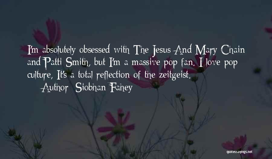Siobhan Fahey Quotes: I'm Absolutely Obsessed With The Jesus And Mary Chain And Patti Smith, But I'm A Massive Pop Fan. I Love