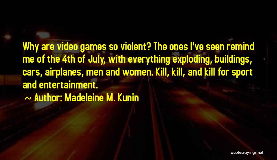 Madeleine M. Kunin Quotes: Why Are Video Games So Violent? The Ones I've Seen Remind Me Of The 4th Of July, With Everything Exploding,