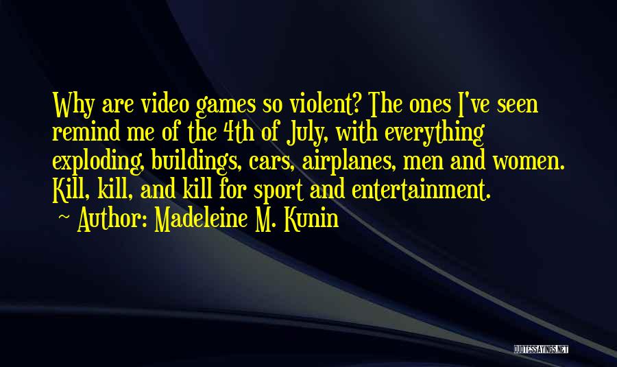 Madeleine M. Kunin Quotes: Why Are Video Games So Violent? The Ones I've Seen Remind Me Of The 4th Of July, With Everything Exploding,