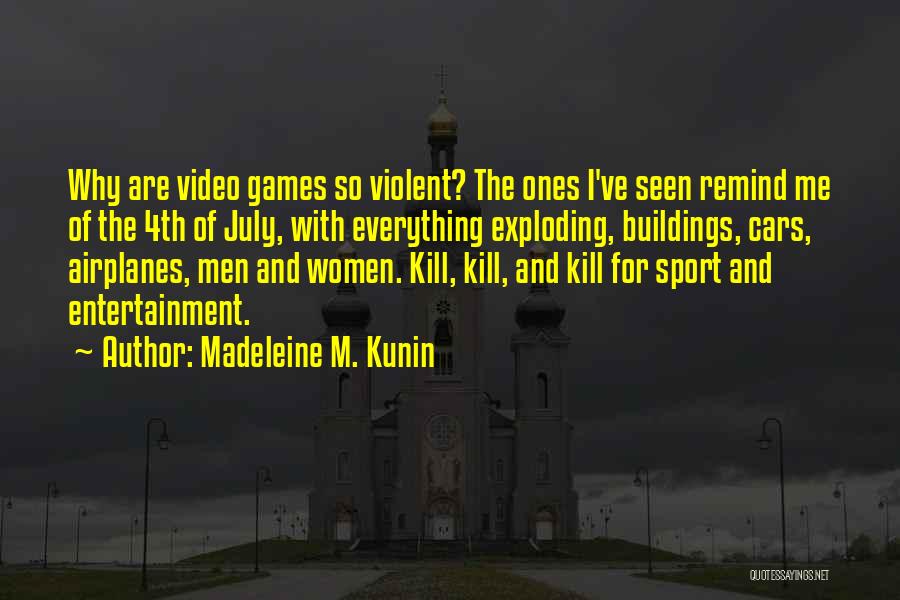 Madeleine M. Kunin Quotes: Why Are Video Games So Violent? The Ones I've Seen Remind Me Of The 4th Of July, With Everything Exploding,