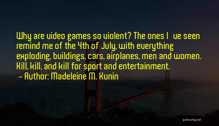 Madeleine M. Kunin Quotes: Why Are Video Games So Violent? The Ones I've Seen Remind Me Of The 4th Of July, With Everything Exploding,