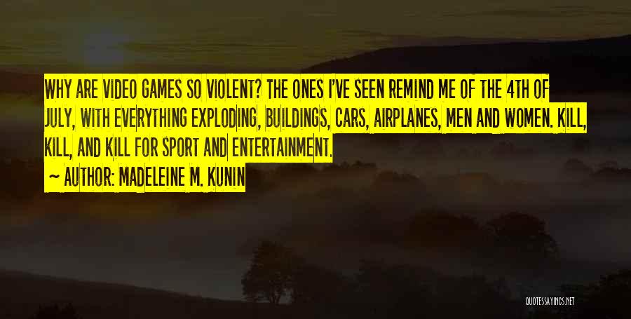 Madeleine M. Kunin Quotes: Why Are Video Games So Violent? The Ones I've Seen Remind Me Of The 4th Of July, With Everything Exploding,