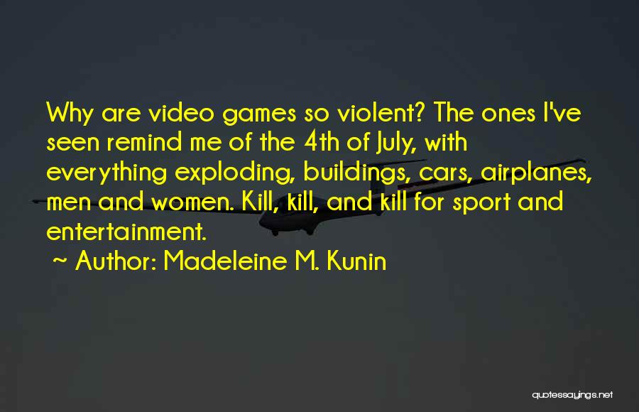 Madeleine M. Kunin Quotes: Why Are Video Games So Violent? The Ones I've Seen Remind Me Of The 4th Of July, With Everything Exploding,
