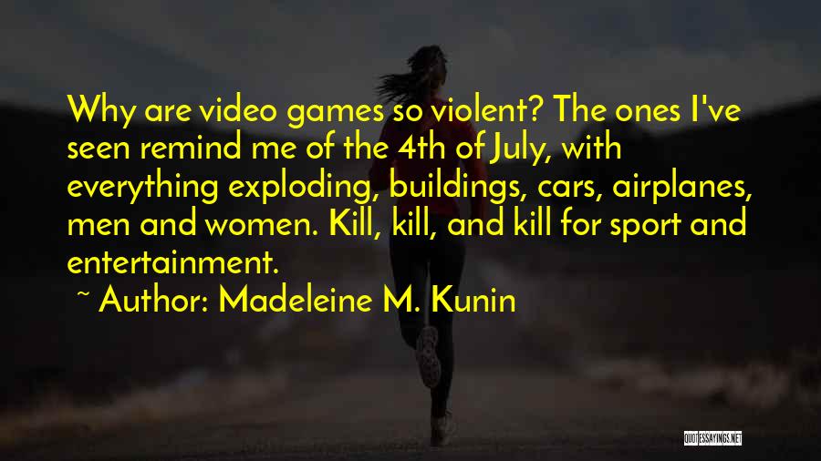 Madeleine M. Kunin Quotes: Why Are Video Games So Violent? The Ones I've Seen Remind Me Of The 4th Of July, With Everything Exploding,