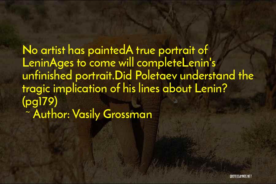 Vasily Grossman Quotes: No Artist Has Painteda True Portrait Of Leninages To Come Will Completelenin's Unfinished Portrait.did Poletaev Understand The Tragic Implication Of