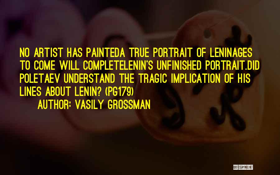 Vasily Grossman Quotes: No Artist Has Painteda True Portrait Of Leninages To Come Will Completelenin's Unfinished Portrait.did Poletaev Understand The Tragic Implication Of