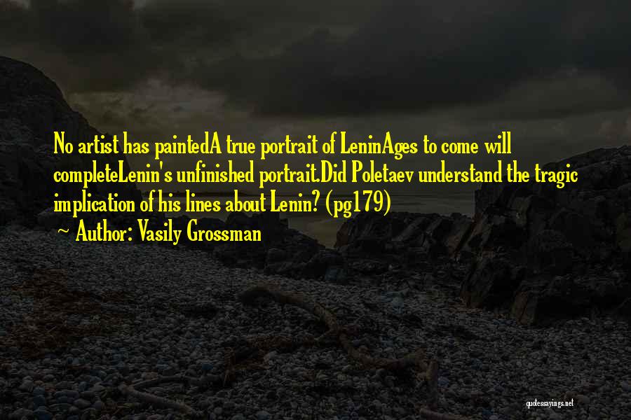 Vasily Grossman Quotes: No Artist Has Painteda True Portrait Of Leninages To Come Will Completelenin's Unfinished Portrait.did Poletaev Understand The Tragic Implication Of