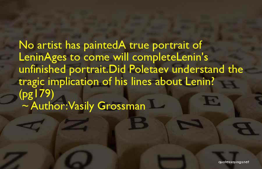 Vasily Grossman Quotes: No Artist Has Painteda True Portrait Of Leninages To Come Will Completelenin's Unfinished Portrait.did Poletaev Understand The Tragic Implication Of