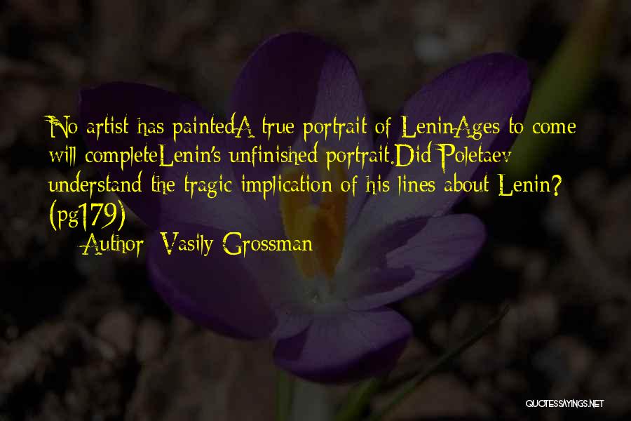 Vasily Grossman Quotes: No Artist Has Painteda True Portrait Of Leninages To Come Will Completelenin's Unfinished Portrait.did Poletaev Understand The Tragic Implication Of