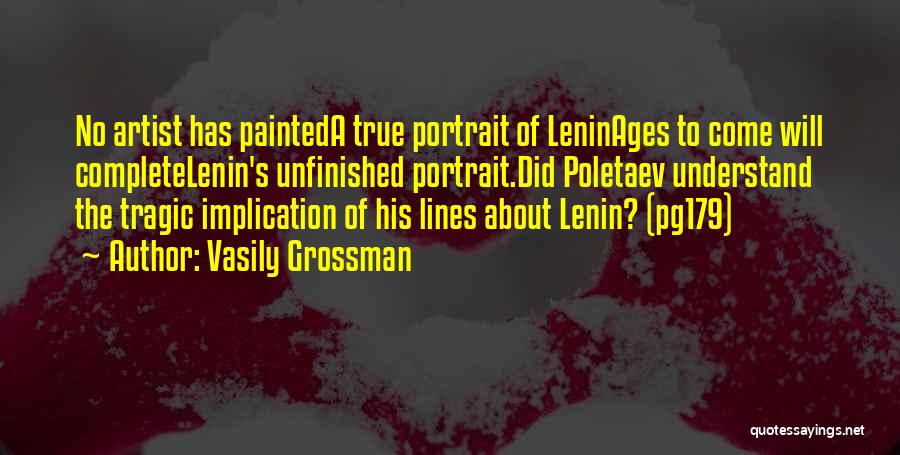 Vasily Grossman Quotes: No Artist Has Painteda True Portrait Of Leninages To Come Will Completelenin's Unfinished Portrait.did Poletaev Understand The Tragic Implication Of