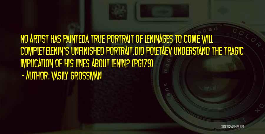 Vasily Grossman Quotes: No Artist Has Painteda True Portrait Of Leninages To Come Will Completelenin's Unfinished Portrait.did Poletaev Understand The Tragic Implication Of