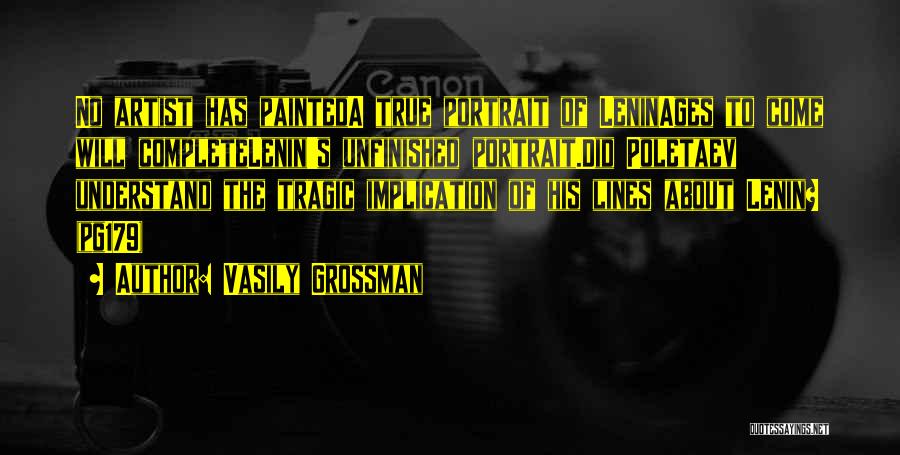 Vasily Grossman Quotes: No Artist Has Painteda True Portrait Of Leninages To Come Will Completelenin's Unfinished Portrait.did Poletaev Understand The Tragic Implication Of