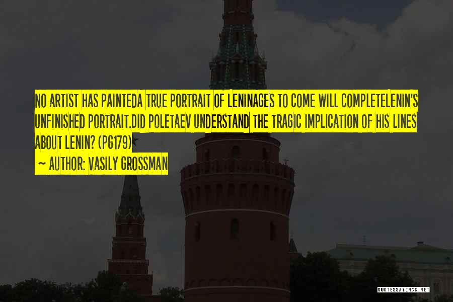 Vasily Grossman Quotes: No Artist Has Painteda True Portrait Of Leninages To Come Will Completelenin's Unfinished Portrait.did Poletaev Understand The Tragic Implication Of