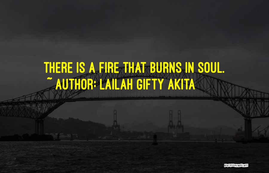 Lailah Gifty Akita Quotes: There Is A Fire That Burns In Soul.