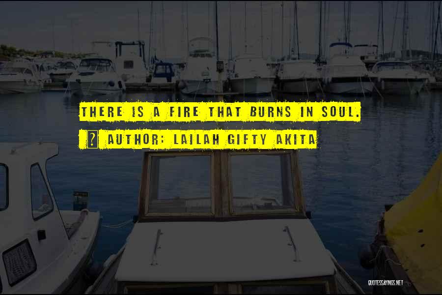 Lailah Gifty Akita Quotes: There Is A Fire That Burns In Soul.