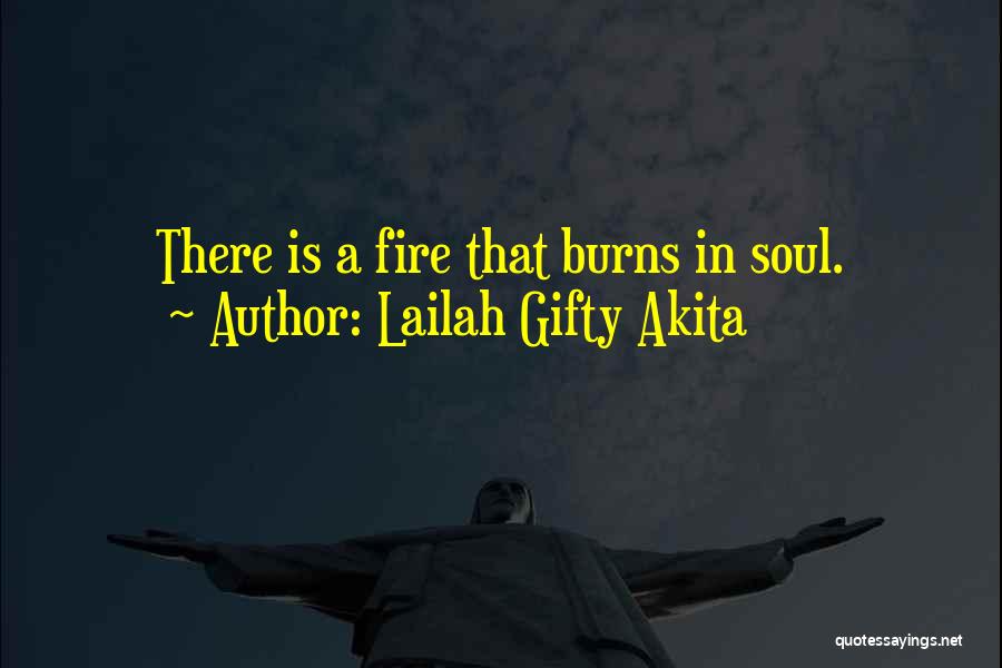 Lailah Gifty Akita Quotes: There Is A Fire That Burns In Soul.