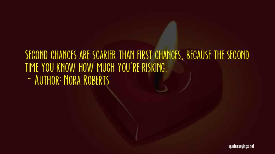 Nora Roberts Quotes: Second Chances Are Scarier Than First Chances, Because The Second Time You Know How Much You're Risking.