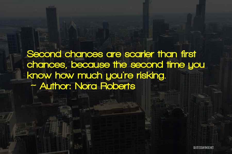 Nora Roberts Quotes: Second Chances Are Scarier Than First Chances, Because The Second Time You Know How Much You're Risking.